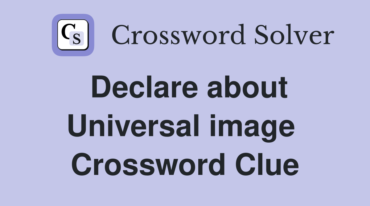 Declare about Universal image  Crossword Clue