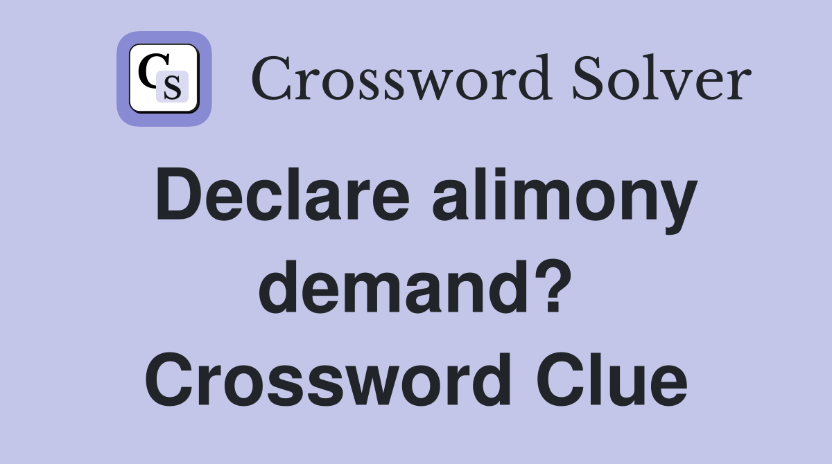 Declare alimony demand? Crossword Clue
