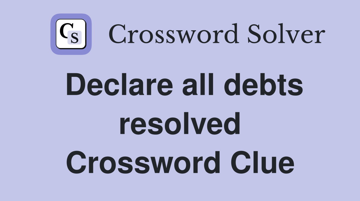 Declare all debts resolved Crossword Clue