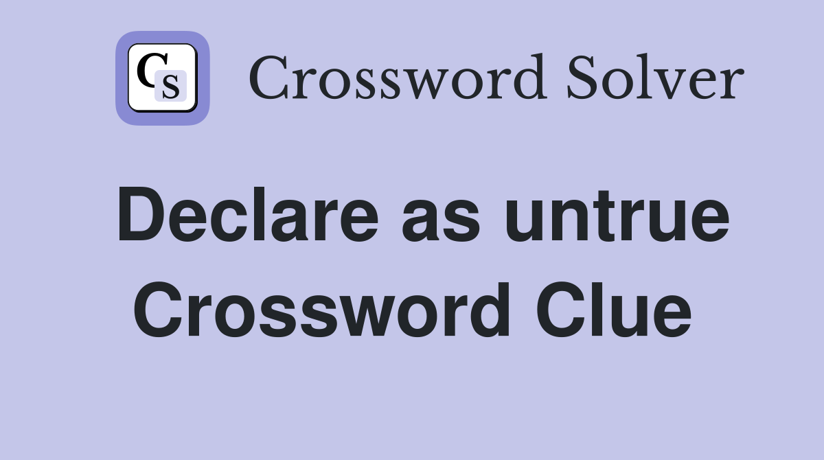 Declare as untrue Crossword Clue