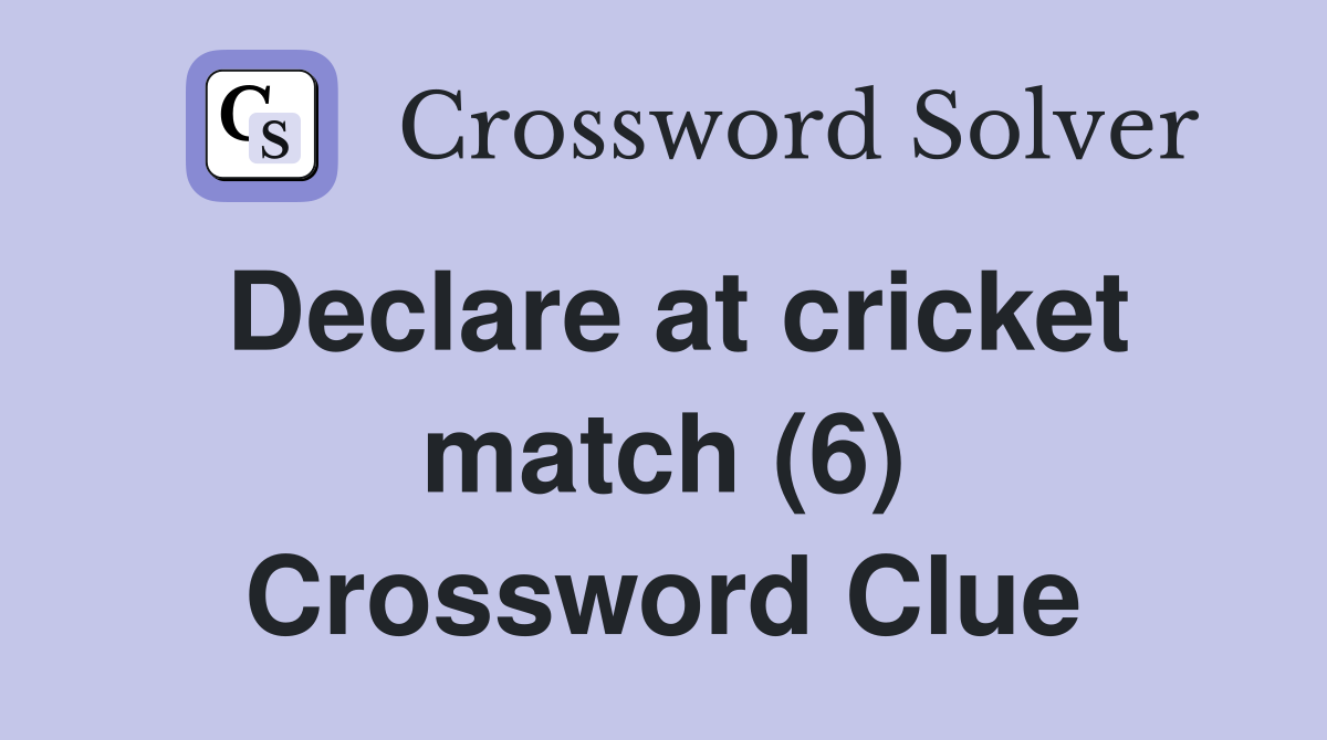 Declare at cricket match (6) Crossword Clue