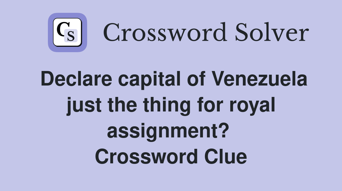 Declare capital of Venezuela just the thing for royal assignment?  Crossword Clue