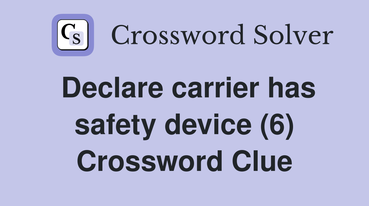 Declare carrier has safety device (6) Crossword Clue