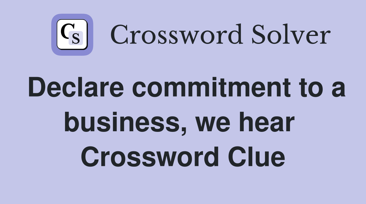Declare commitment to a business, we hear  Crossword Clue