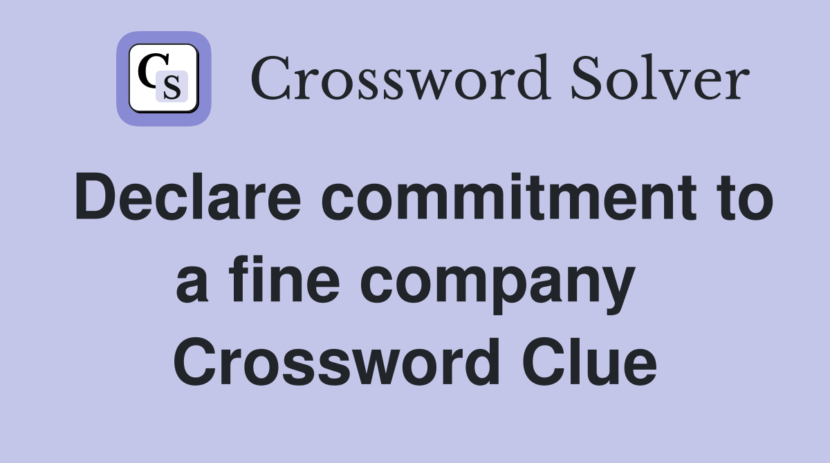 Declare commitment to a fine company  Crossword Clue