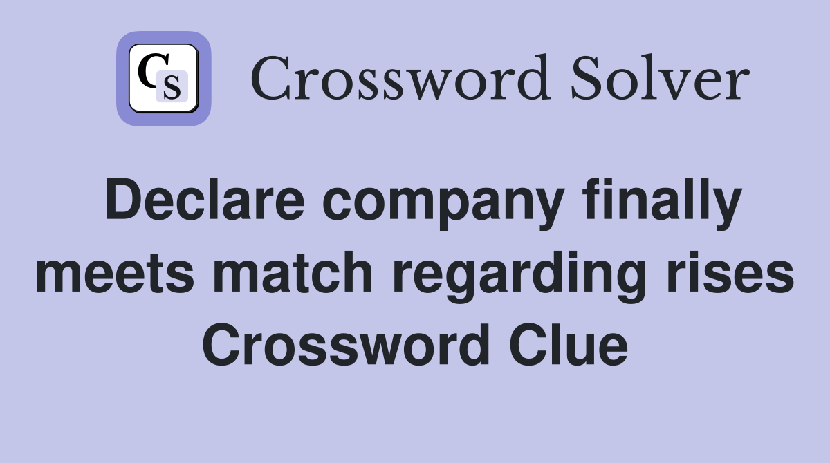 Declare company finally meets match regarding rises Crossword Clue