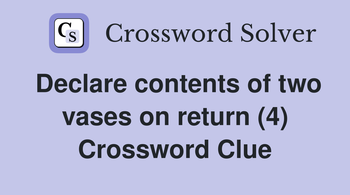 Declare contents of two vases on return (4) Crossword Clue