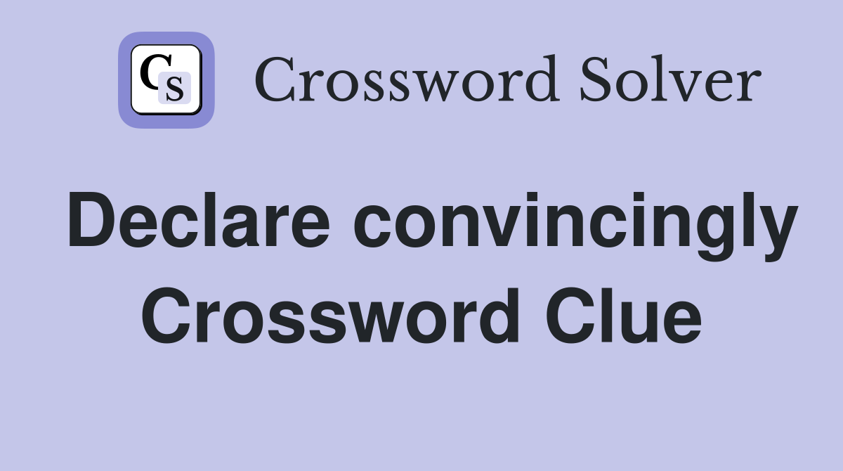 Declare convincingly Crossword Clue