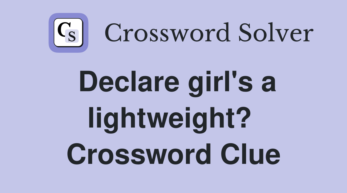 Declare girl's a lightweight?  Crossword Clue