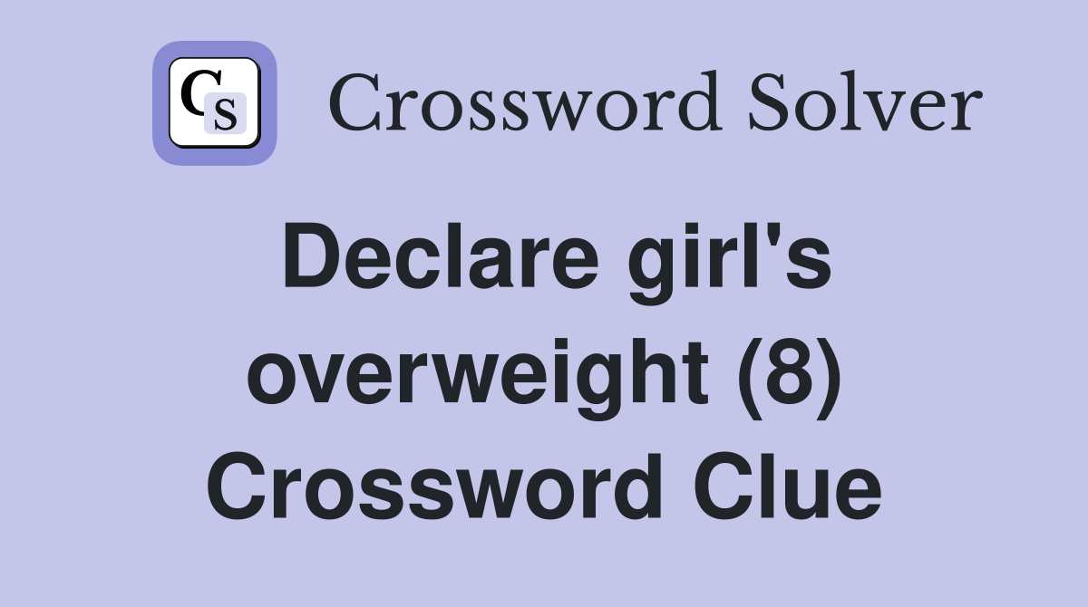 Declare girl's overweight (8) Crossword Clue