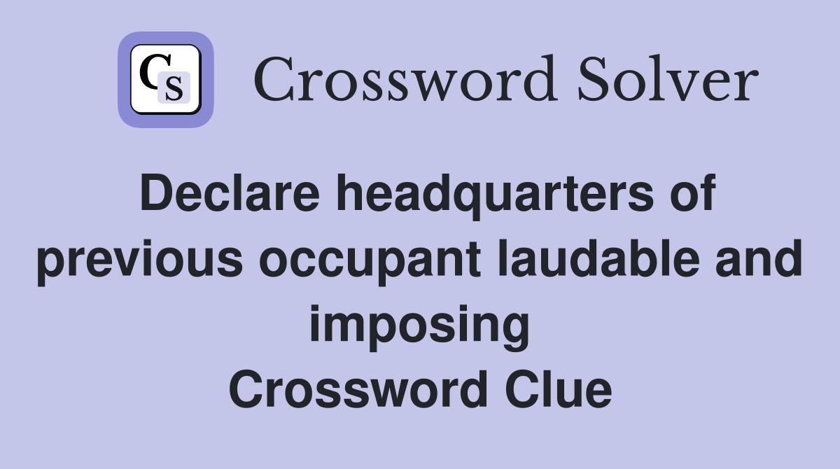 Declare headquarters of previous occupant laudable and imposing Crossword Clue