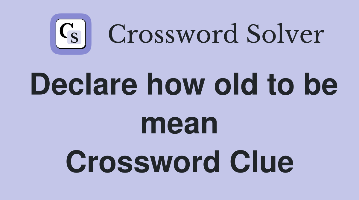 Declare how old to be mean Crossword Clue