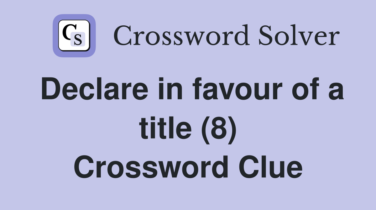 Declare in favour of a title (8) Crossword Clue