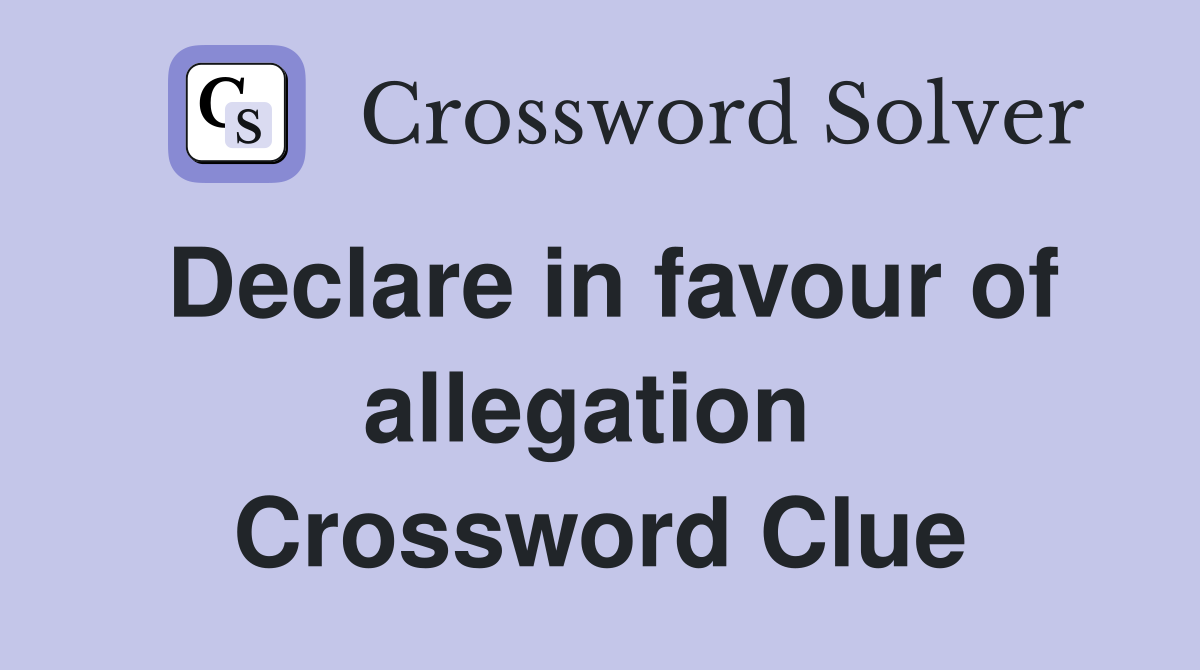 Declare in favour of allegation  Crossword Clue