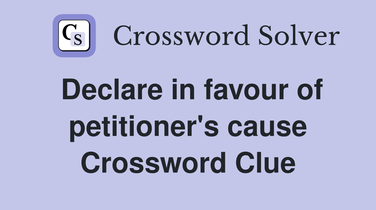 Declare in favour of petitioner's cause Crossword Clue