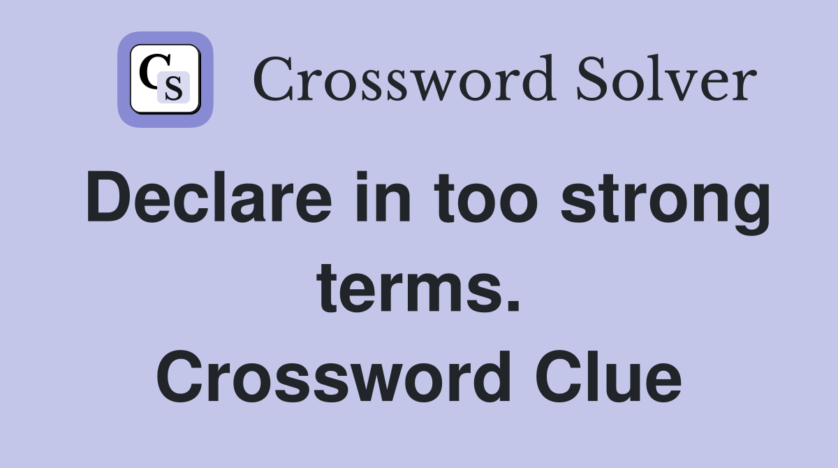 Declare in too strong terms. Crossword Clue