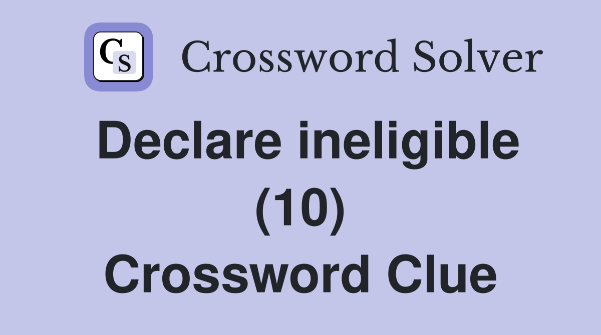 Declare ineligible (10) Crossword Clue