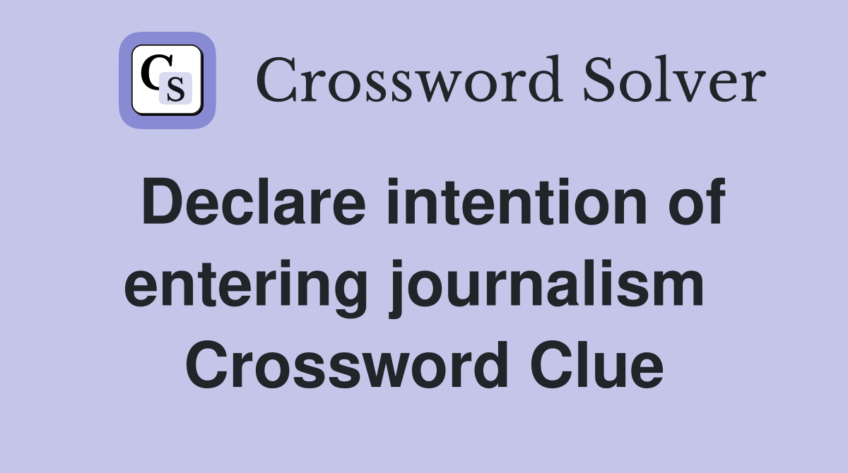 Declare intention of entering journalism  Crossword Clue
