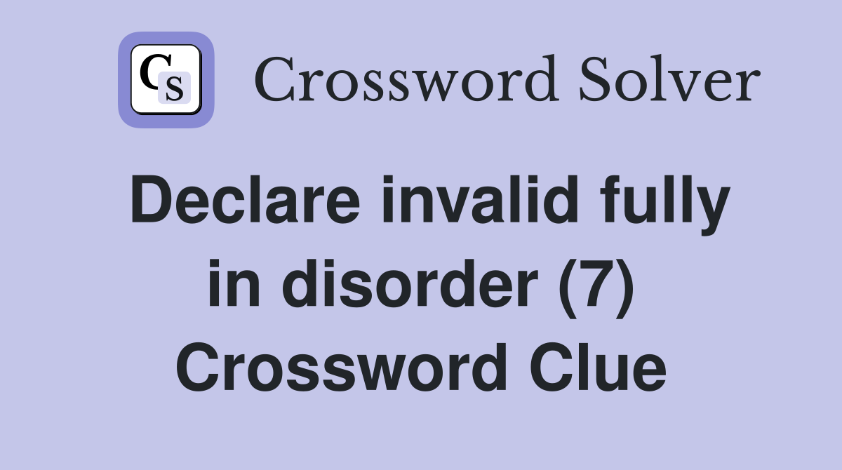 Declare invalid fully in disorder (7) Crossword Clue