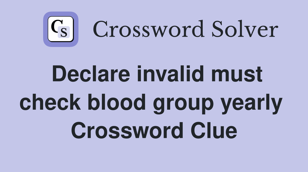 Declare invalid must check blood group yearly  Crossword Clue