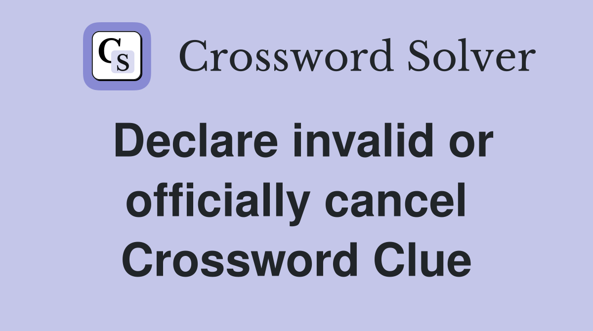 Declare invalid or officially cancel Crossword Clue