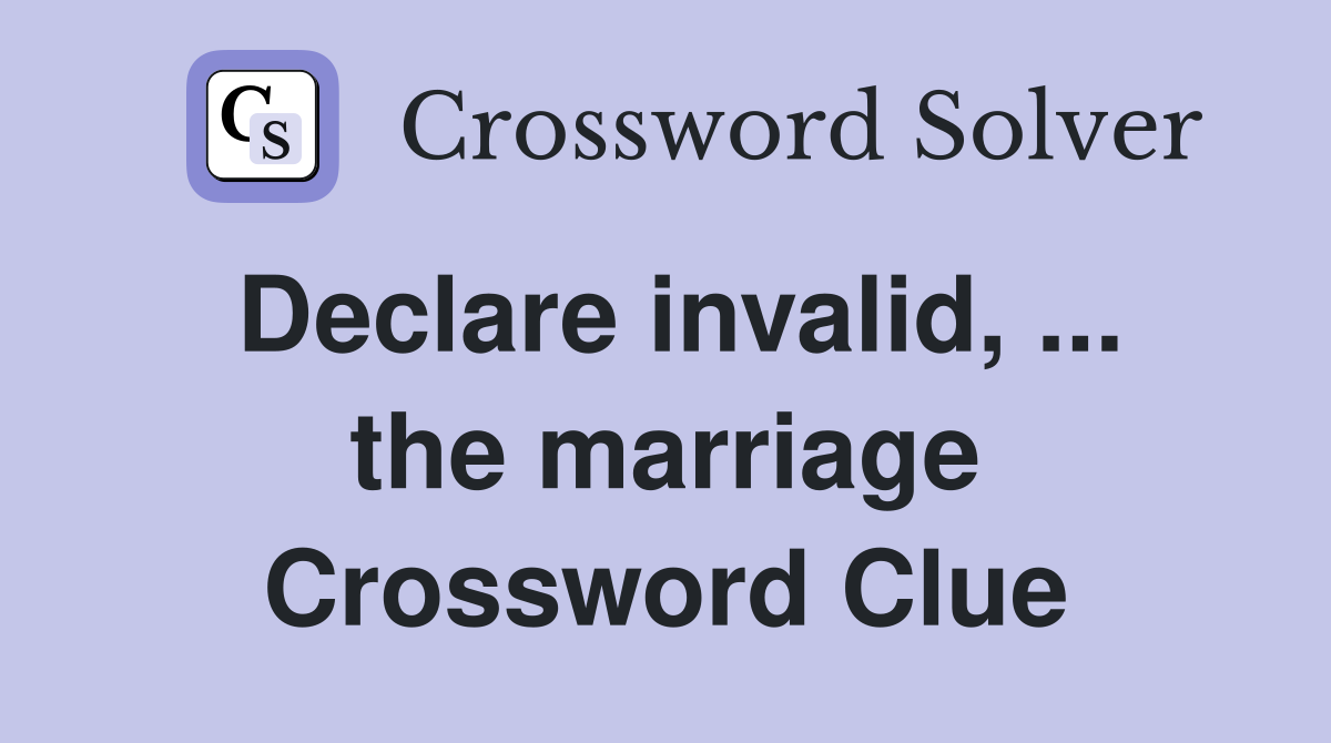 Declare invalid, ... the marriage Crossword Clue