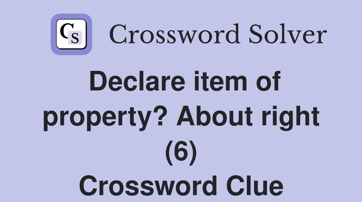 Declare item of property? About right (6) Crossword Clue