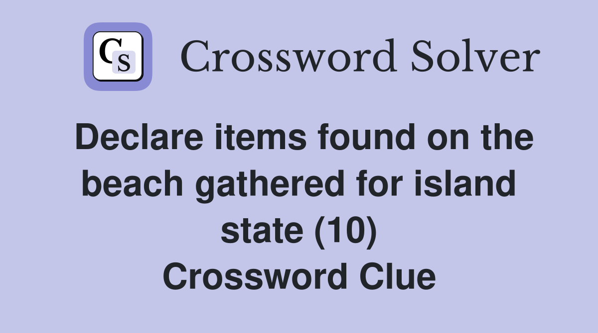 Declare items found on the beach gathered for island state (10) Crossword Clue