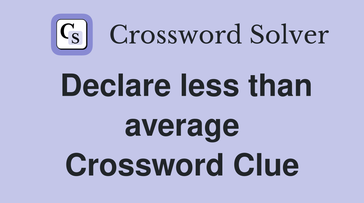 Declare less than average Crossword Clue