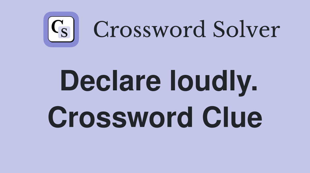 Declare loudly. Crossword Clue