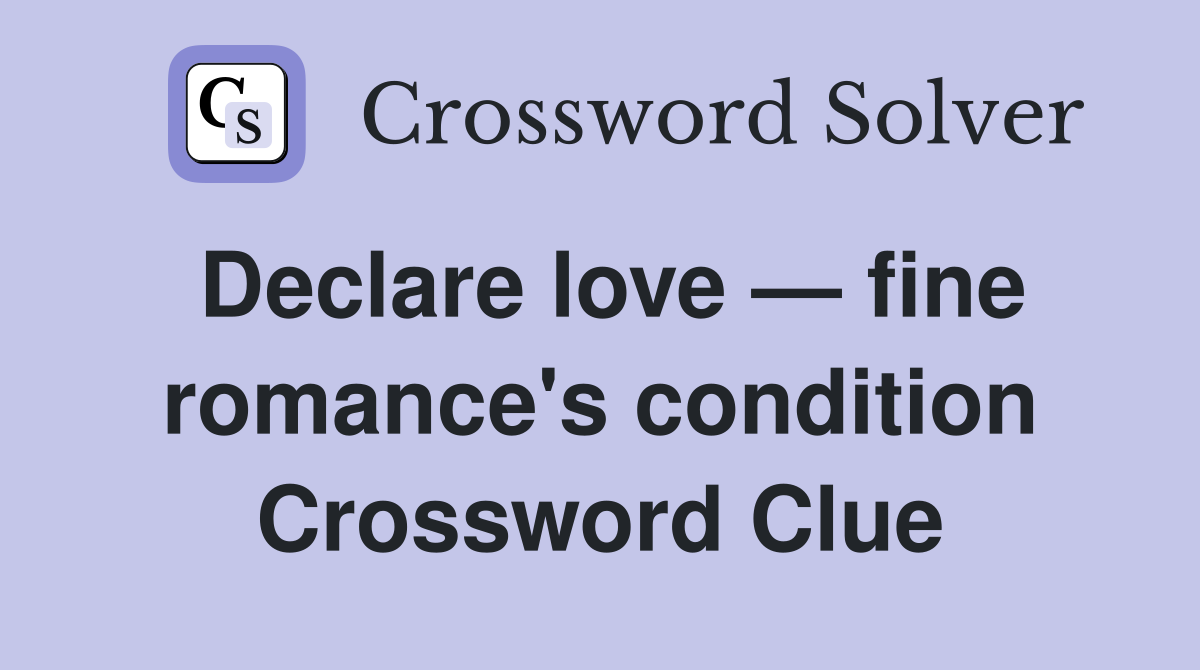 Declare love — fine romance's condition Crossword Clue