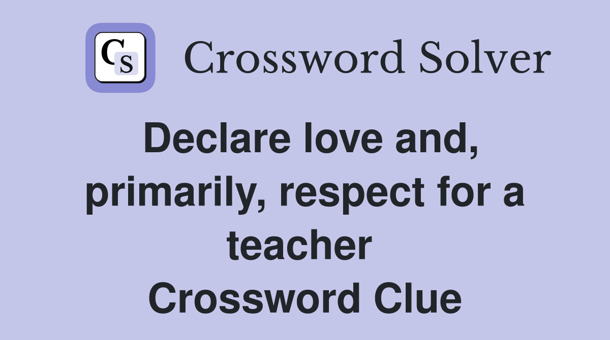 Declare love and, primarily, respect for a teacher  Crossword Clue