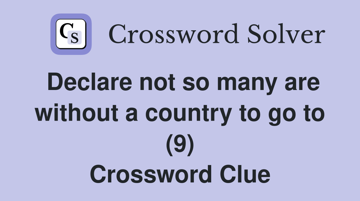 Declare not so many are without a country to go to (9) Crossword Clue