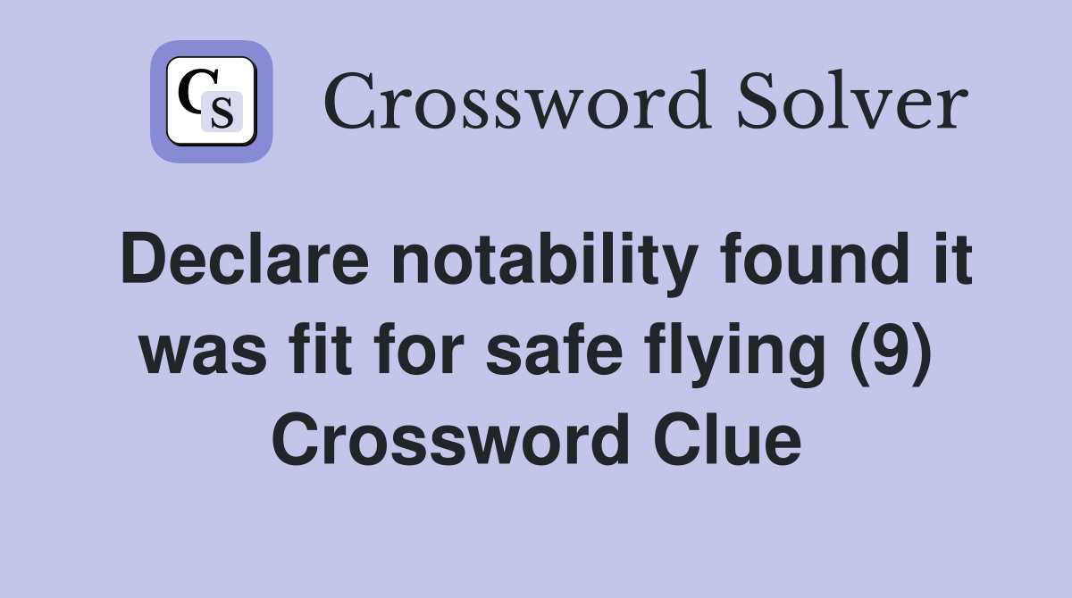 Declare notability found it was fit for safe flying (9) Crossword Clue