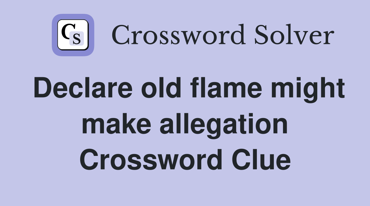 Declare old flame might make allegation Crossword Clue