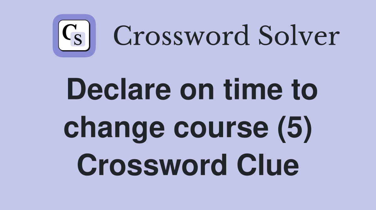 Declare on time to change course (5) Crossword Clue
