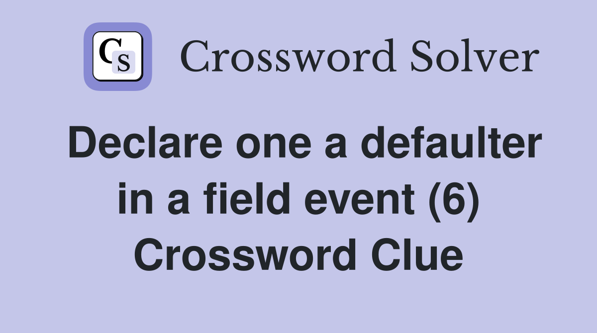 Declare one a defaulter in a field event (6) Crossword Clue
