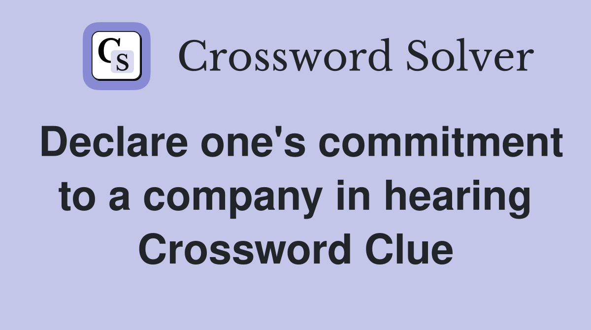 Declare one's commitment to a company in hearing Crossword Clue