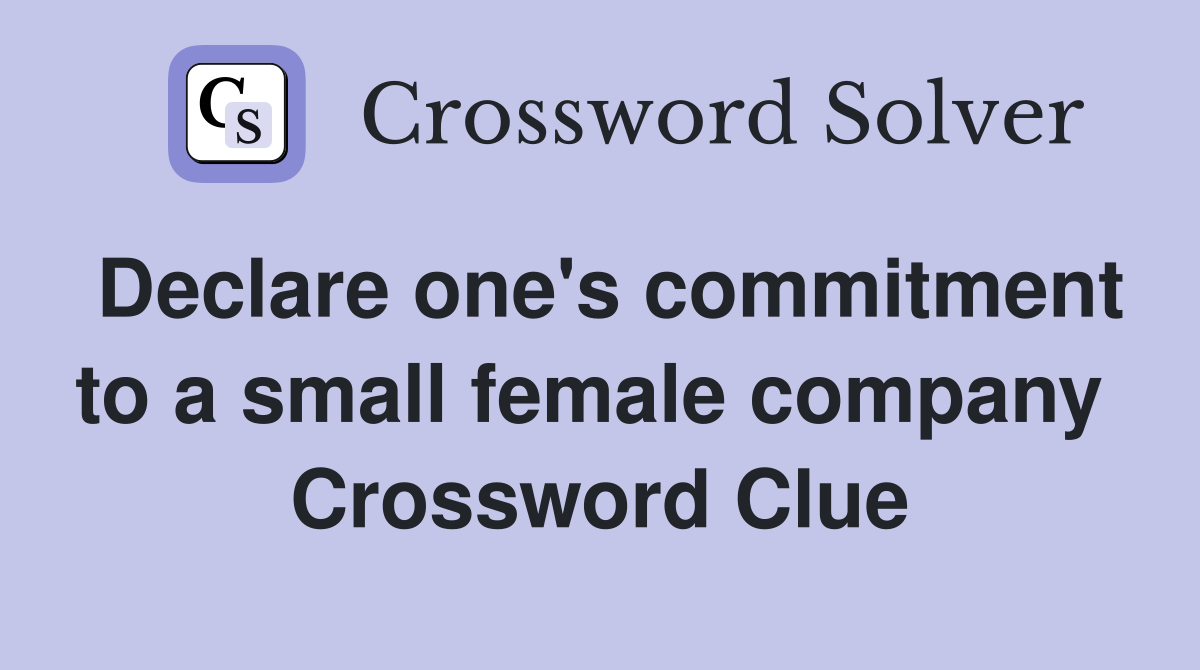 Declare one's commitment to a small female company  Crossword Clue