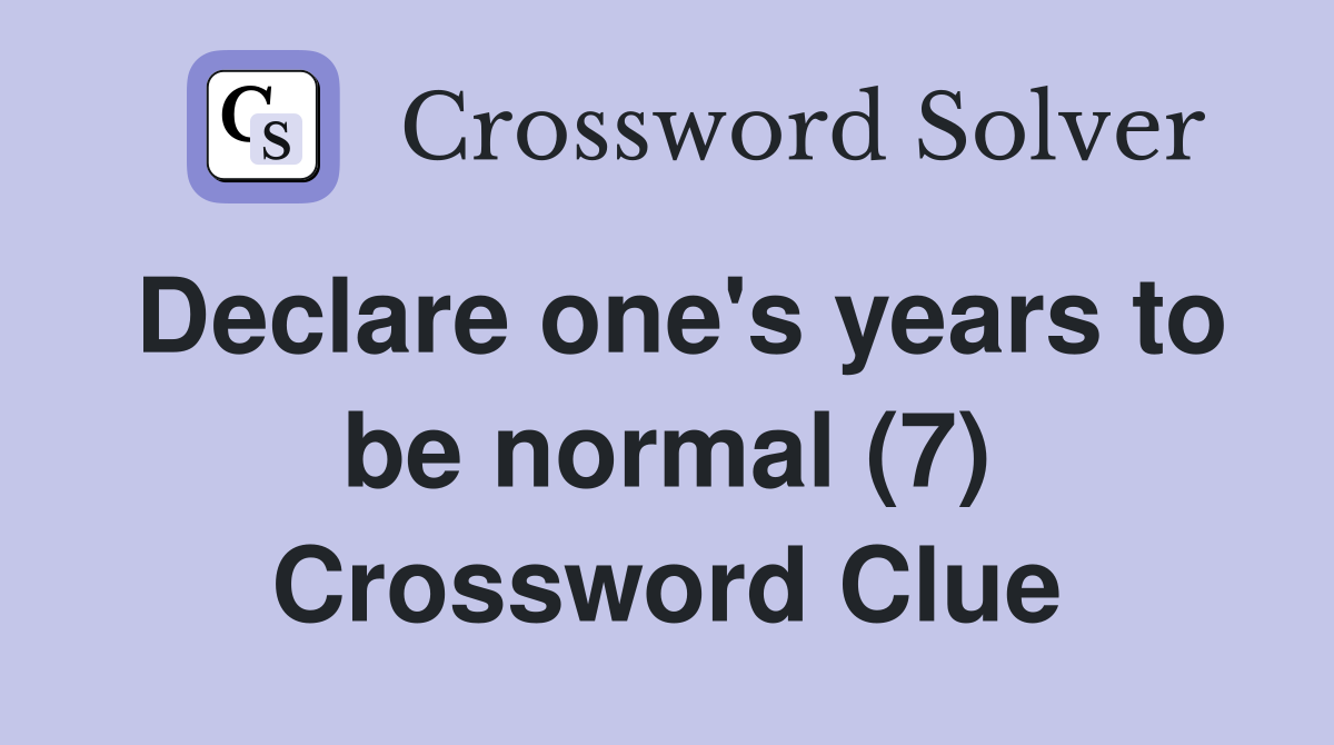 Declare one's years to be normal (7) Crossword Clue