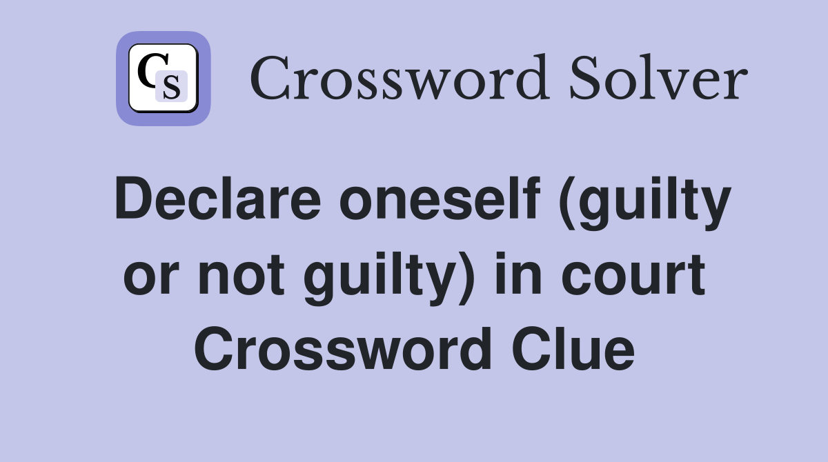 Declare oneself (guilty or not guilty) in court Crossword Clue