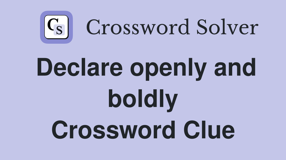 Declare openly and boldly Crossword Clue