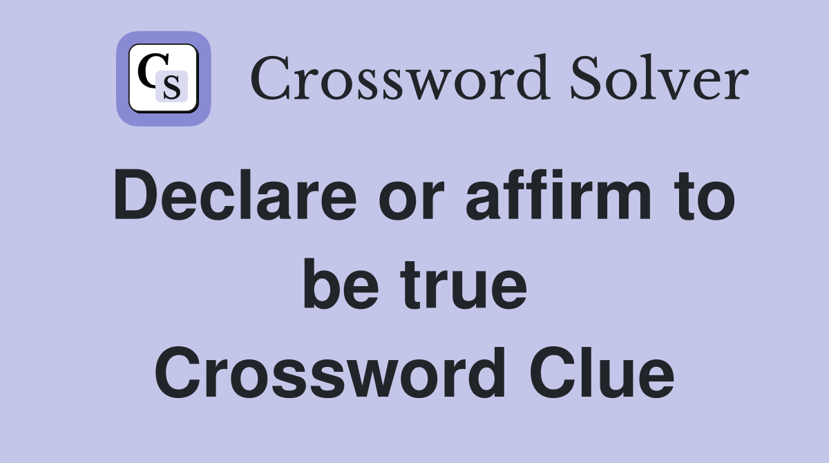Declare or affirm to be true Crossword Clue