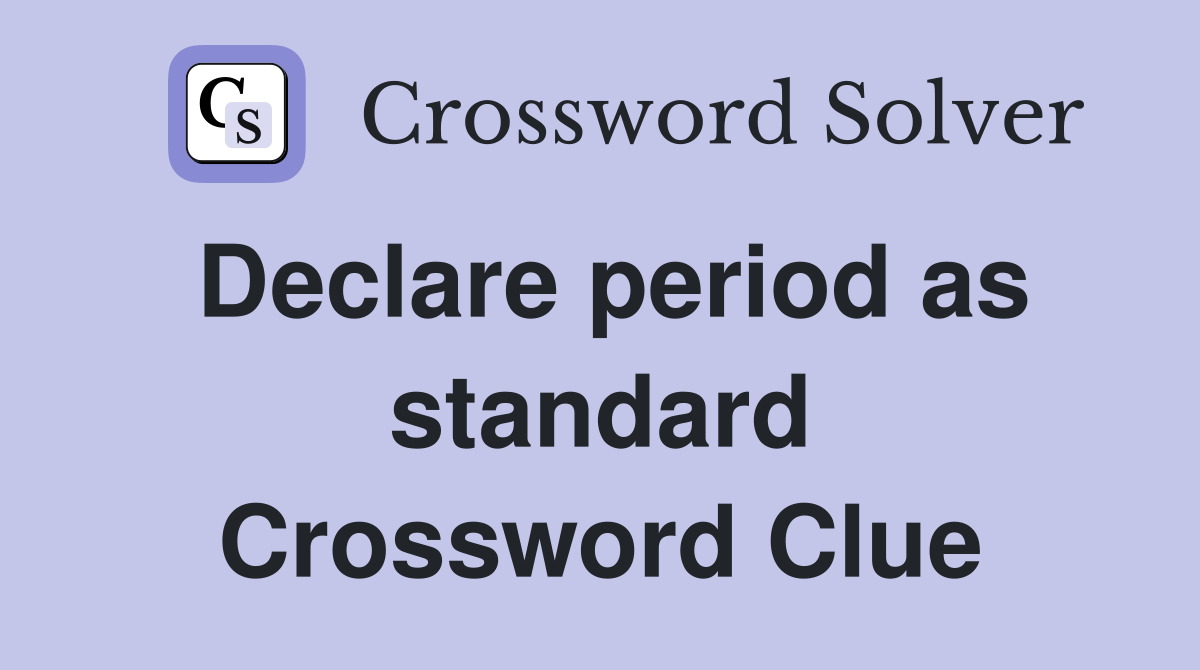 Declare period as standard Crossword Clue