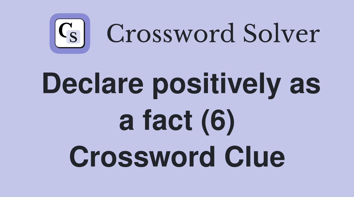 Declare positively as a fact (6) Crossword Clue