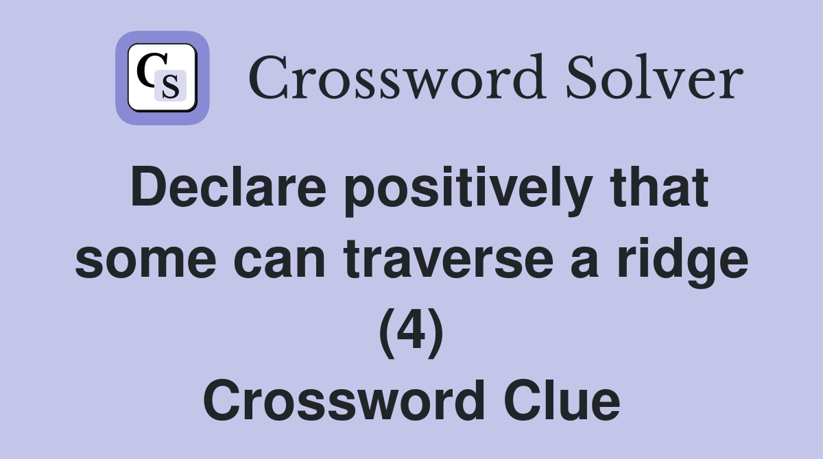 Declare positively that some can traverse a ridge (4) Crossword Clue