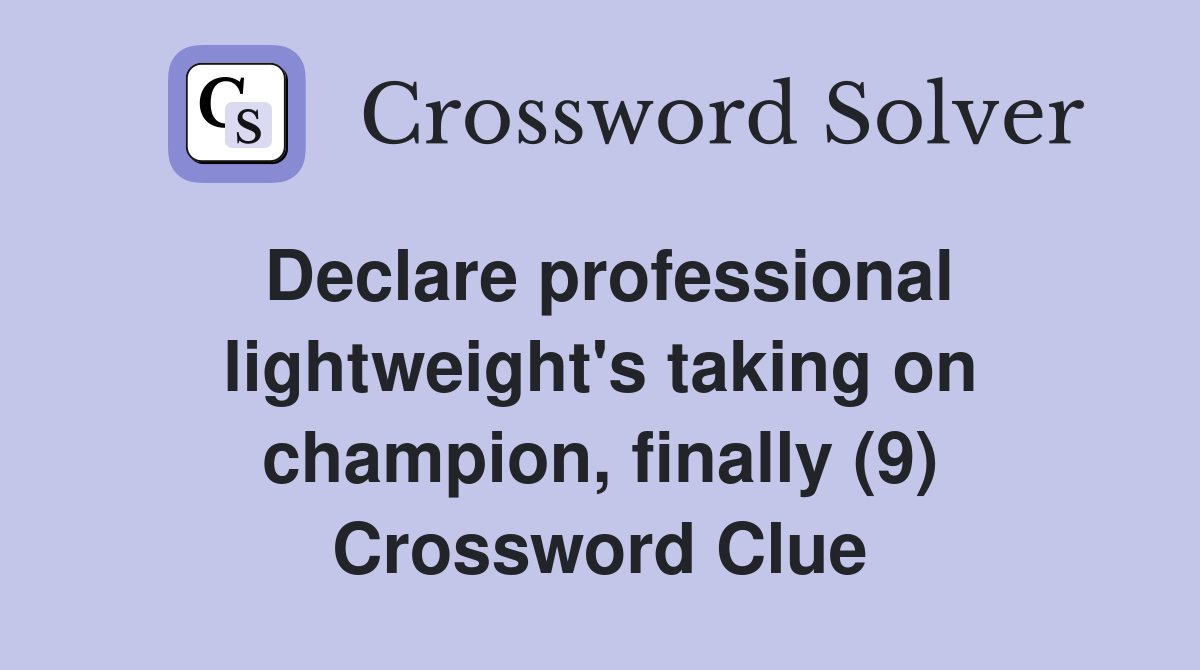 Declare professional lightweight's taking on champion, finally (9) Crossword Clue