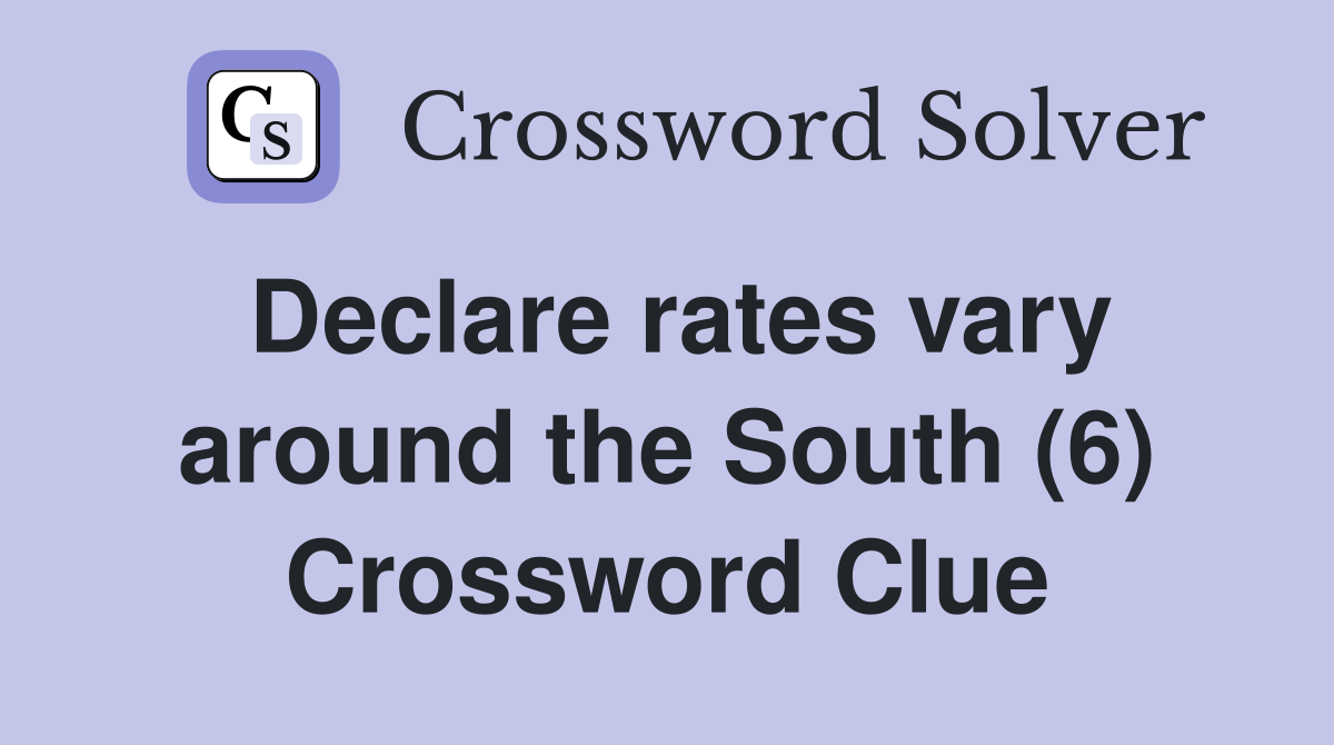 Declare rates vary around the South (6) Crossword Clue