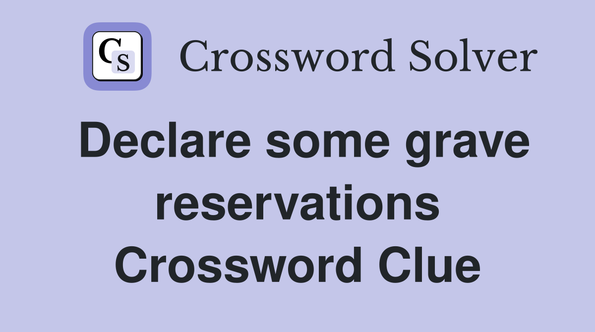 Declare some grave reservations Crossword Clue
