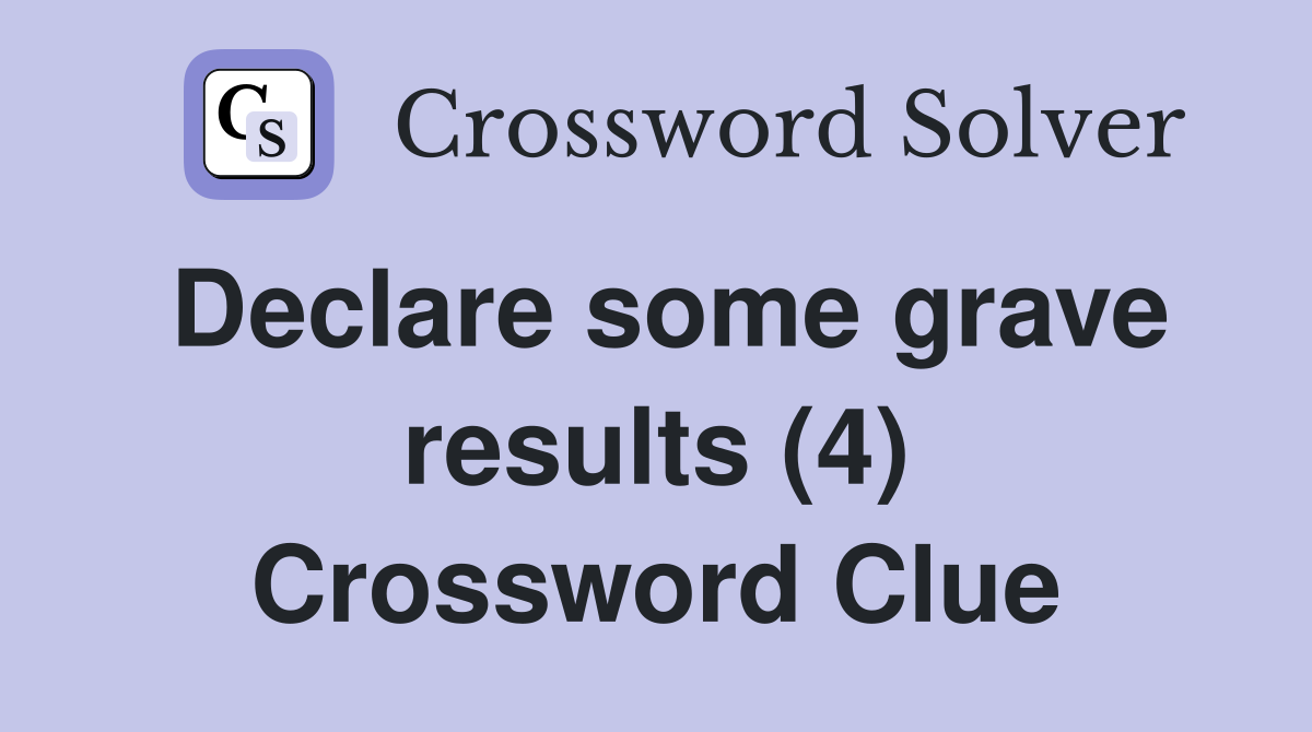Declare some grave results (4) Crossword Clue
